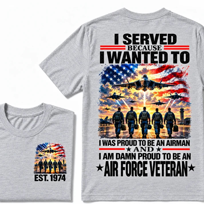 I Served Because I Wanted To I Was Proud To Be An Airman And I Am Damn Proud To Be An Air Force Veteran Custom Year T-shirt