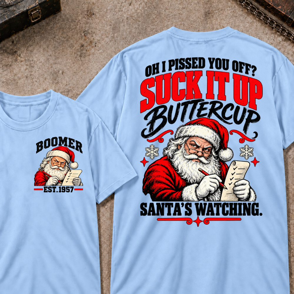 Oh I Pissed You Off? Suck It Up Buttercup Santa’s Watching EST.Year Santa’s Watching Christmas T Shirt