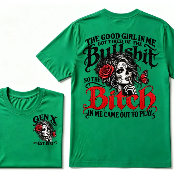Gen X EST Year T-Shirt The Good Girl In Me Got Tired Of The Bullshit So The Bitch In Me Came Out To Play