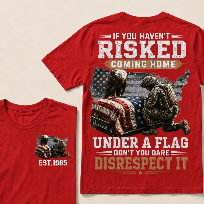 If You Haven't Risked Coming Home Under A Flag Custom Year Tops