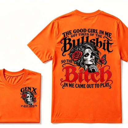 Gen X EST Year T-Shirt The Good Girl In Me Got Tired Of The Bullshit So The Bitch In Me Came Out To Play