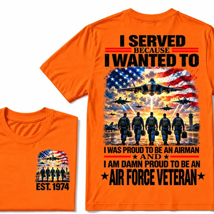 I Served Because I Wanted To I Was Proud To Be An Airman And I Am Damn Proud To Be An Air Force Veteran Custom Year T-shirt