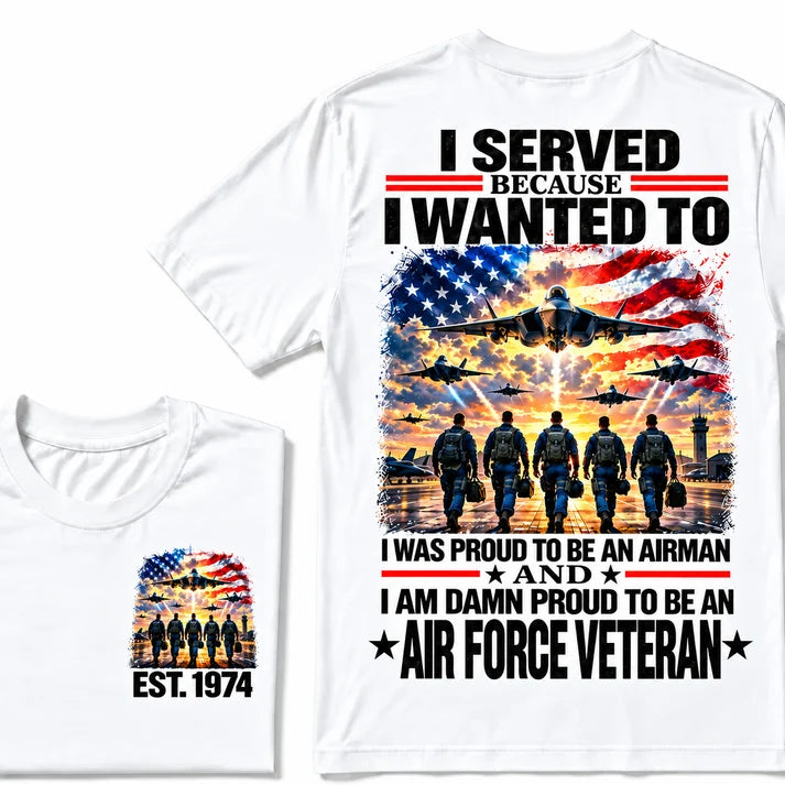 I Served Because I Wanted To I Was Proud To Be An Airman And I Am Damn Proud To Be An Air Force Veteran Custom Year T-shirt