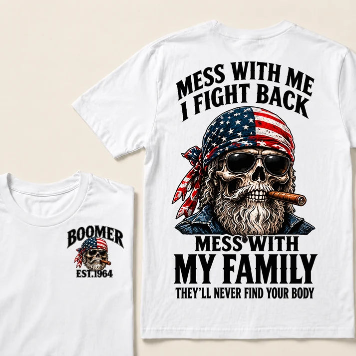 Mess With Me I Fight Back Mess With My Family They’ll Never Find Your Body Boomer Est. Year T-Shirt
