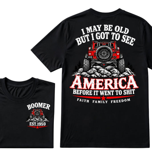 Custom EST Year T-shirt I May Be Old But I Got To See America Before It Went To Shit Faith Family Freedom 4x4 Offroad Jeep Graphic Tee