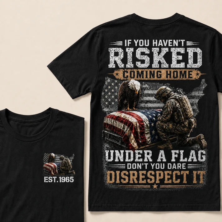 If You Haven't Risked Coming Home Under A Flag Custom Year Tops