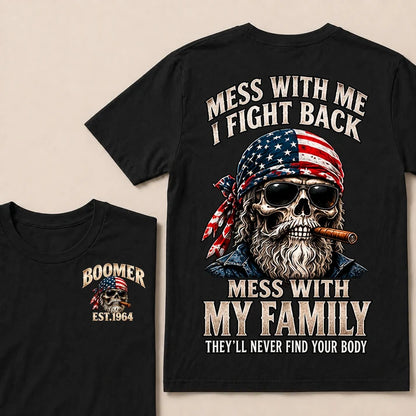 Mess With Me I Fight Back Mess With My Family They’ll Never Find Your Body Boomer Est. Year T-Shirt
