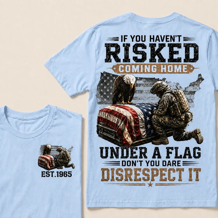 If You Haven't Risked Coming Home Under A Flag Custom Year Tops