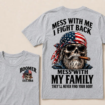 Mess With Me I Fight Back Mess With My Family They’ll Never Find Your Body Boomer Est. Year T-Shirt