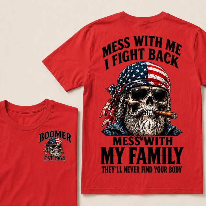 Mess With Me I Fight Back Mess With My Family They’ll Never Find Your Body Boomer Est. Year T-Shirt