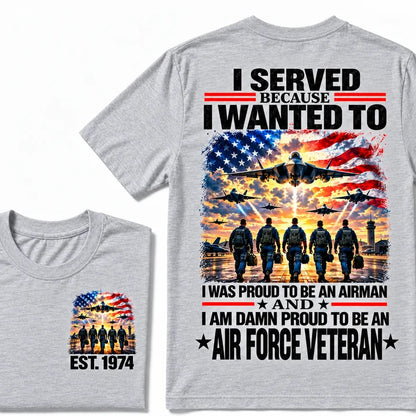 I Served Because I Wanted To I Was Proud To Be An Airman And I Am Damn Proud To Be An Air Force Veteran Custom Year T-shirt