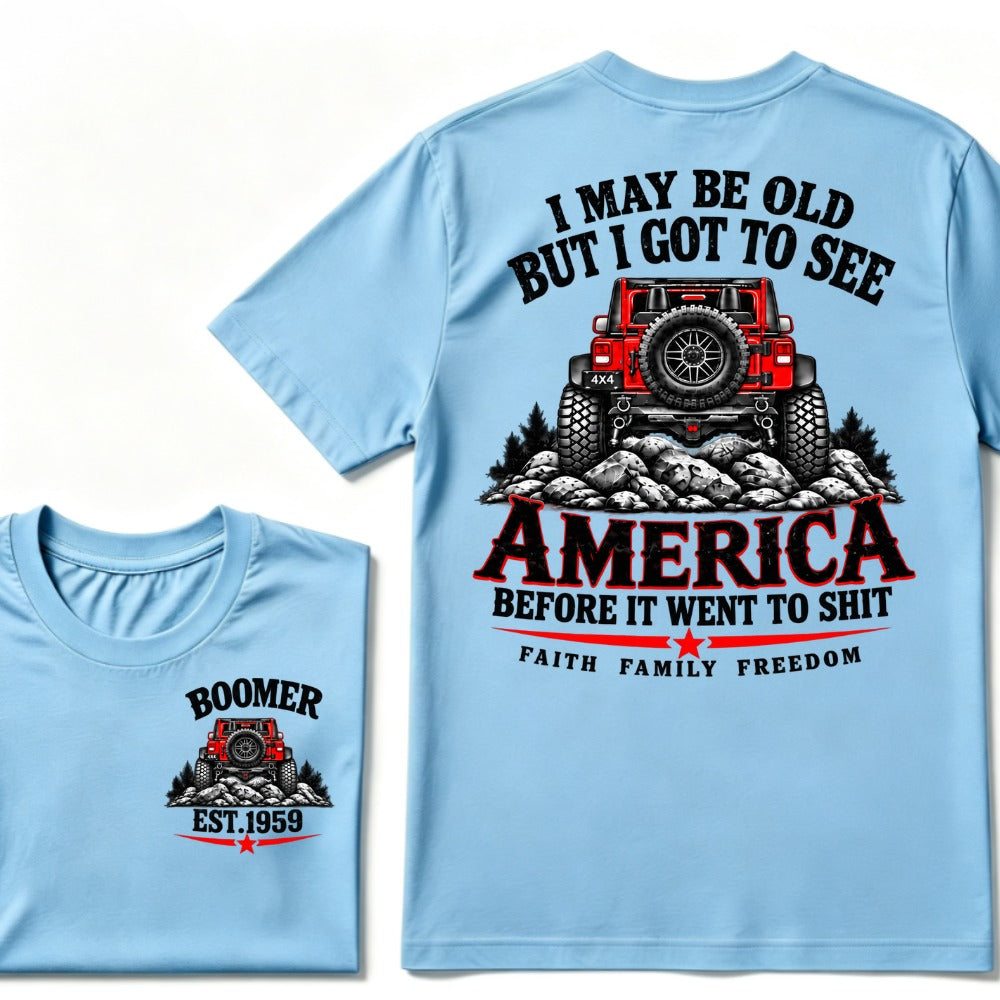 Custom EST Year T-shirt I May Be Old But I Got To See America Before It Went To Shit Faith Family Freedom 4x4 Offroad Jeep Graphic Tee