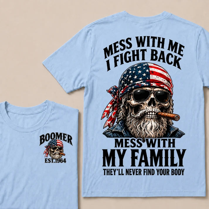 Mess With Me I Fight Back Mess With My Family They’ll Never Find Your Body Boomer Est. Year T-Shirt