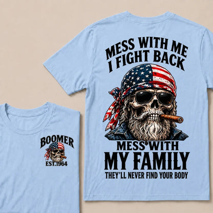 Mess With Me I Fight Back Mess With My Family They’ll Never Find Your Body Boomer Est. Year T-Shirt