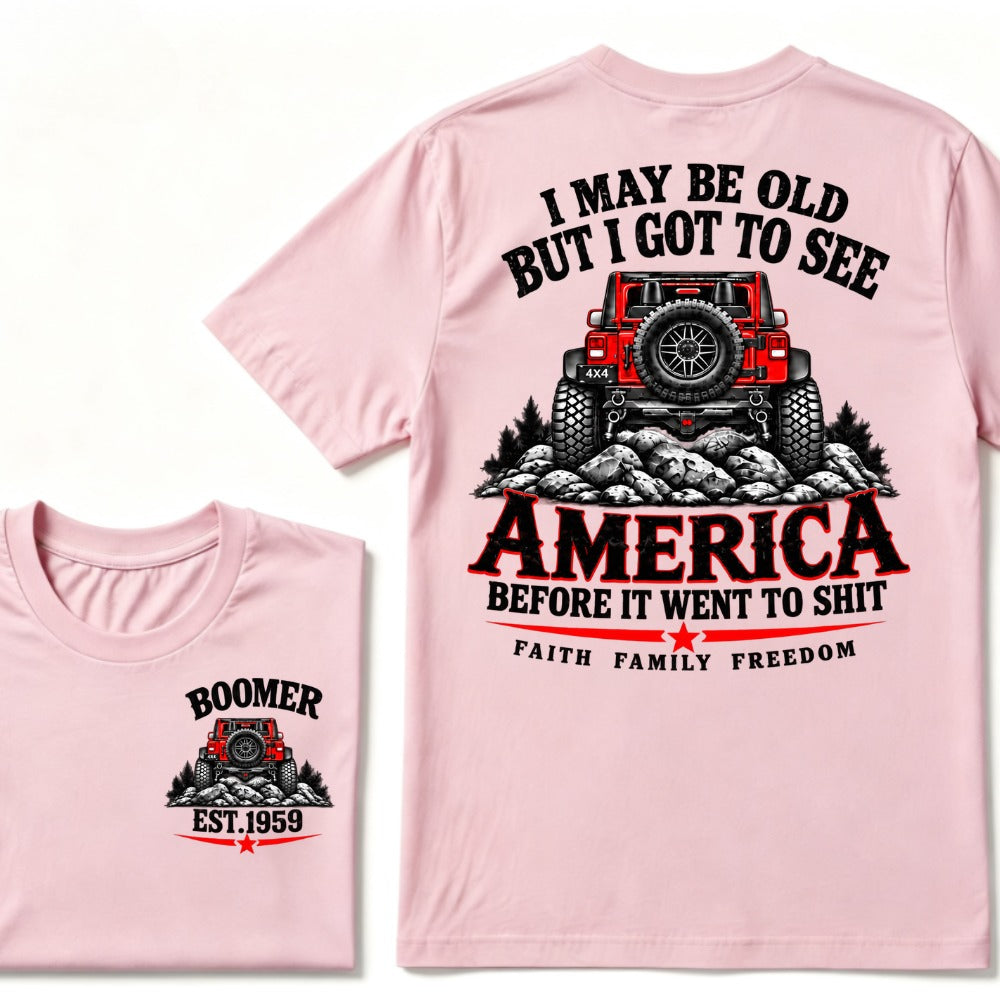 Custom EST Year T-shirt I May Be Old But I Got To See America Before It Went To Shit Faith Family Freedom 4x4 Offroad Jeep Graphic Tee