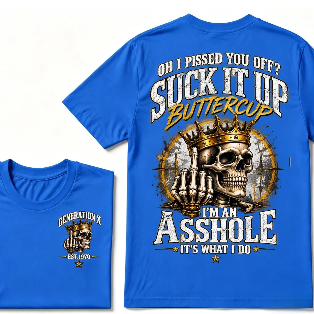 Oh I Pissed You Off? Suck It Up Buttercup. I’m An Asshole, It’s What I Do. Generation X EST.Year Tee