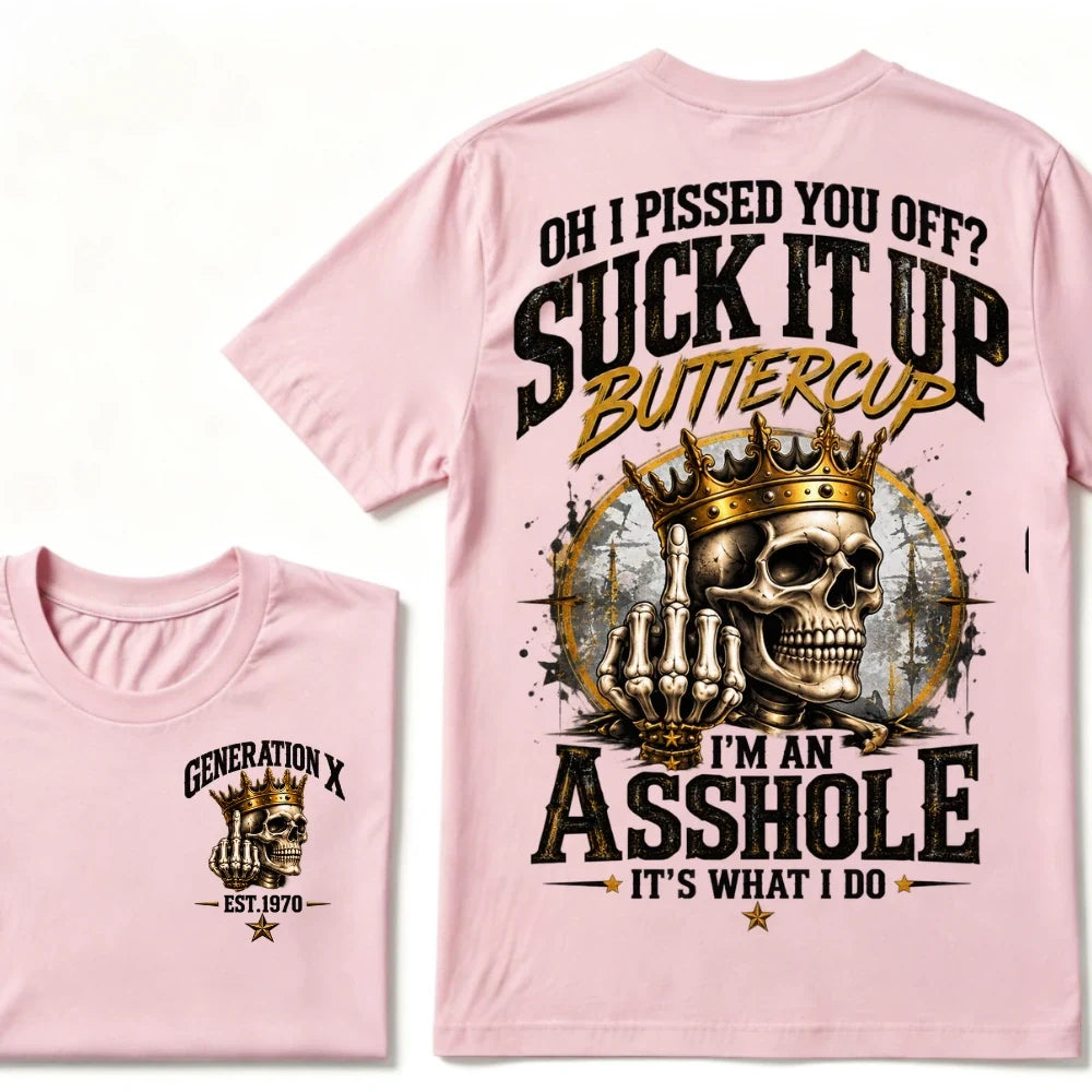 Oh I Pissed You Off? Suck It Up Buttercup. I’m An Asshole, It’s What I Do. Generation X EST.Year Tee