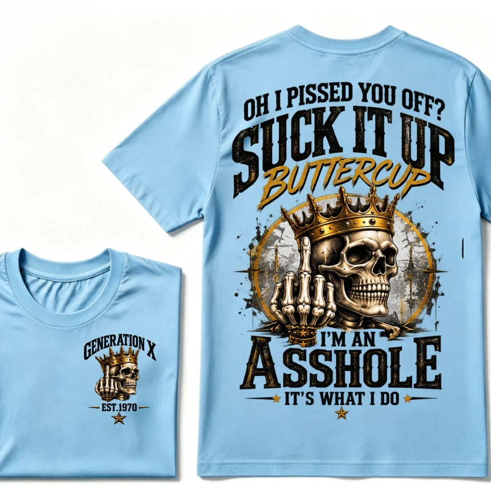 Oh I Pissed You Off? Suck It Up Buttercup. I’m An Asshole, It’s What I Do. Generation X EST.Year Tee