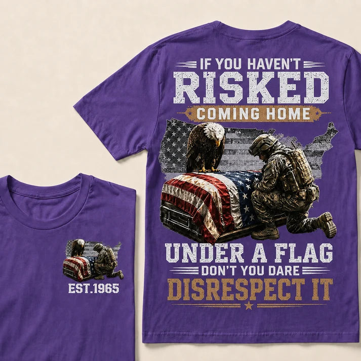 If You Haven't Risked Coming Home Under A Flag Custom Year Tops