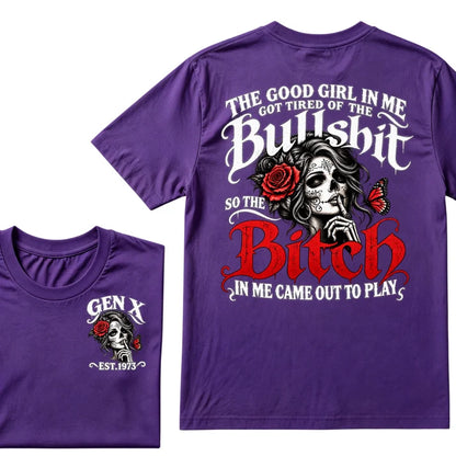 Gen X EST Year T-Shirt The Good Girl In Me Got Tired Of The Bullshit So The Bitch In Me Came Out To Play