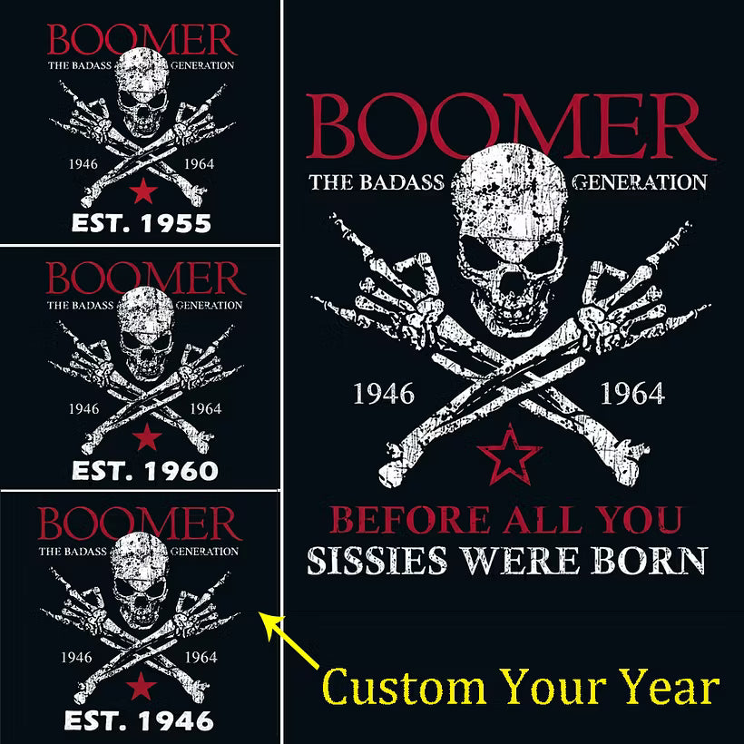 BOOMER The Badass Generation Before All You Sissies Were Born Custom EST.Year Apparel