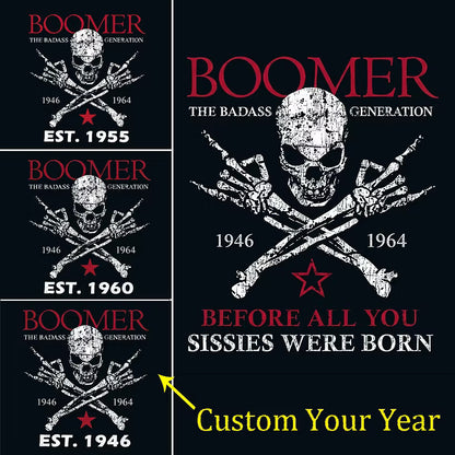 BOOMER The Badass Generation Before All You Sissies Were Born Custom EST.Year Apparel