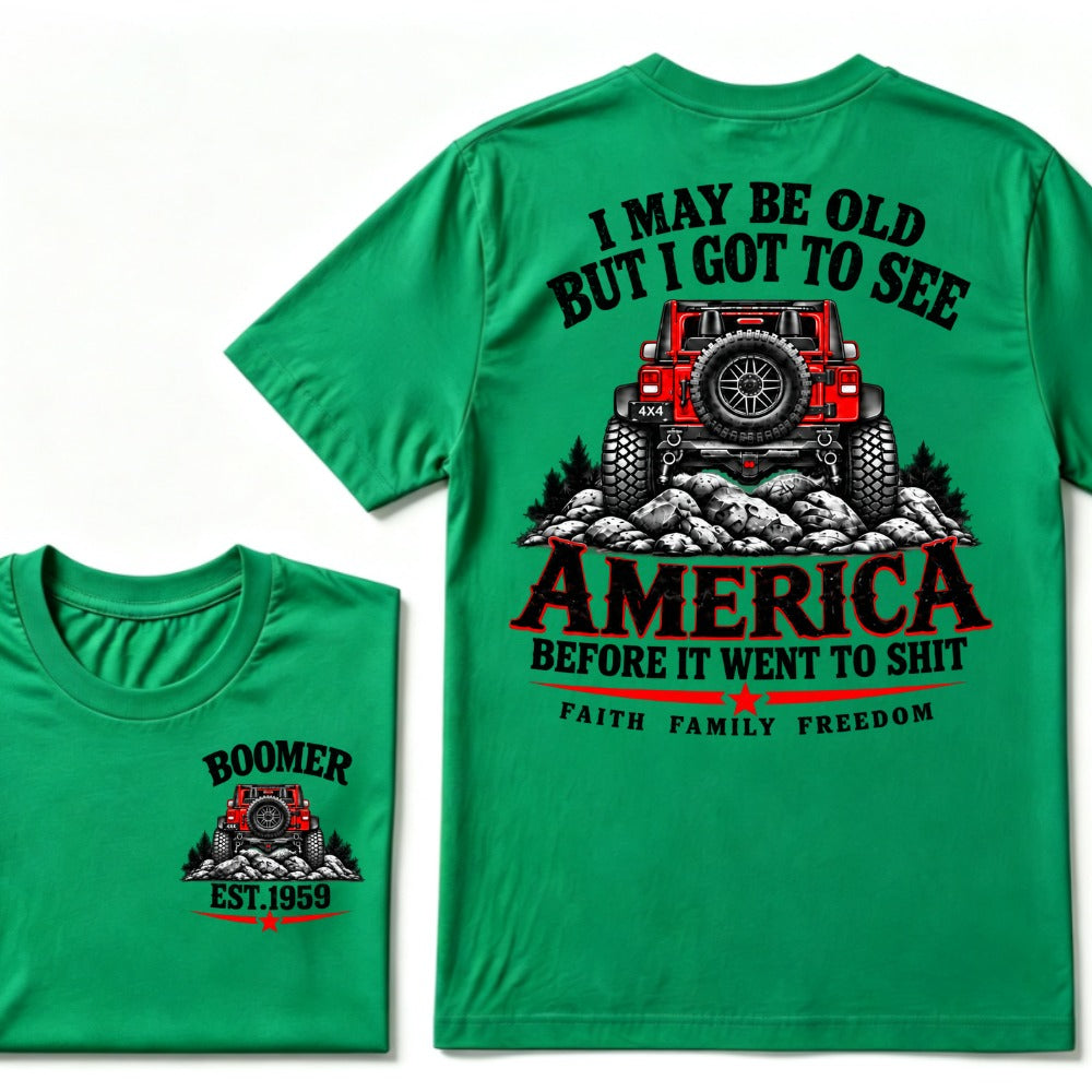 Custom EST Year T-shirt I May Be Old But I Got To See America Before It Went To Shit Faith Family Freedom 4x4 Offroad Jeep Graphic Tee