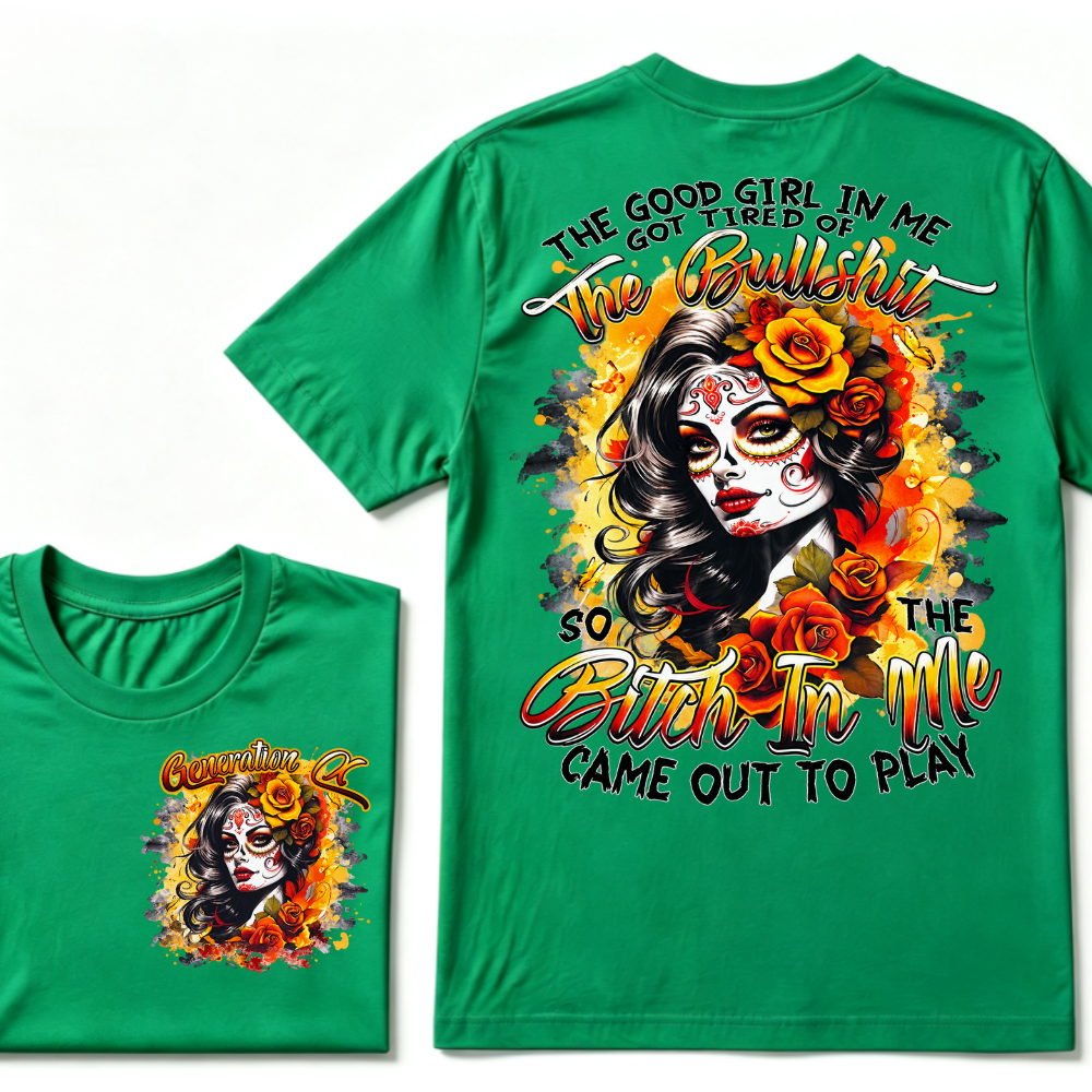 Generation X EST.Year THE GOOD GIRL IN ME GOT TIRED OF THE BULLSHIT SO THE BITCH IN ME CAME OUT TO PLAY T-Shirt