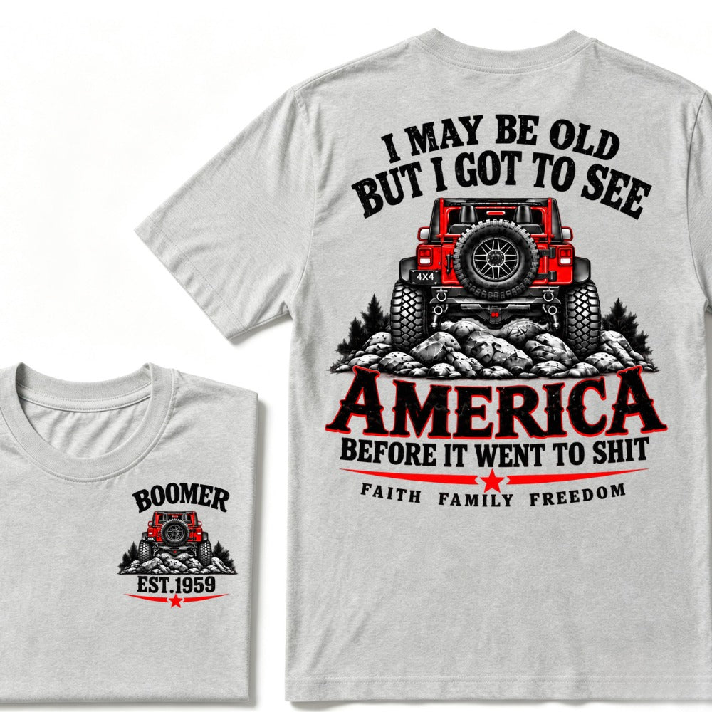 Custom EST Year T-shirt I May Be Old But I Got To See America Before It Went To Shit Faith Family Freedom 4x4 Offroad Jeep Graphic Tee