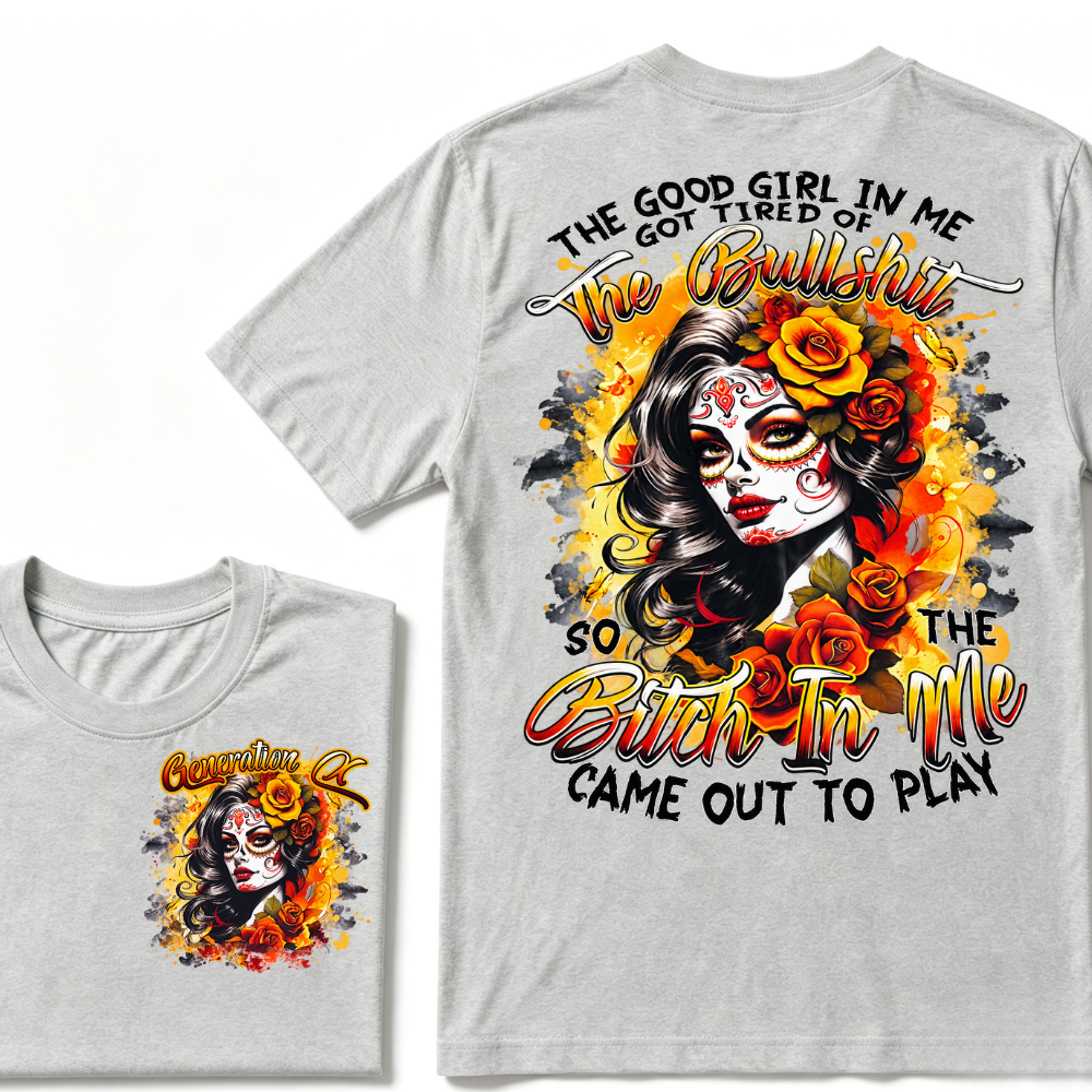 Generation X EST.Year THE GOOD GIRL IN ME GOT TIRED OF THE BULLSHIT SO THE BITCH IN ME CAME OUT TO PLAY T-Shirt
