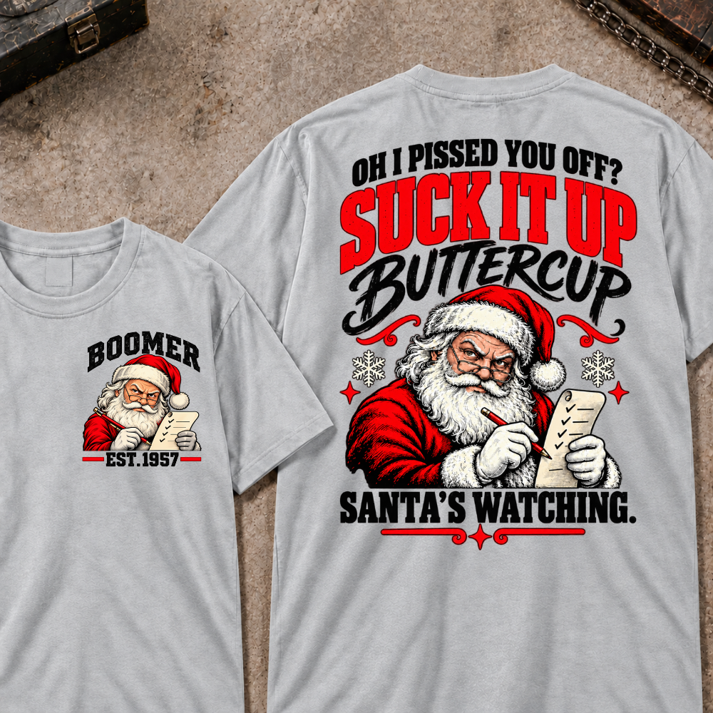Oh I Pissed You Off? Suck It Up Buttercup Santa’s Watching EST.Year Santa’s Watching Christmas T Shirt