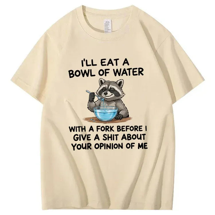 I’ll Eat A Bowl Of Water With A Fork Before I Care About YOUR Opinion of Me T-Shirt