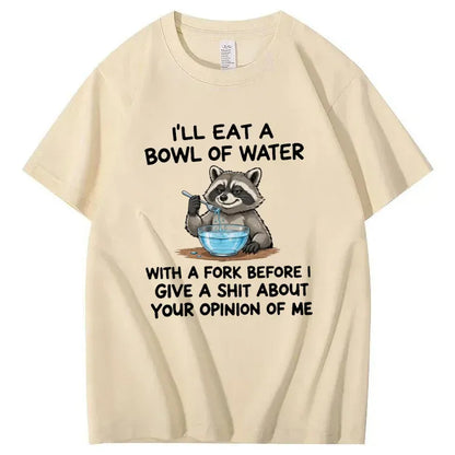 I’ll Eat A Bowl Of Water With A Fork Before I Care About YOUR Opinion of Me T-Shirt