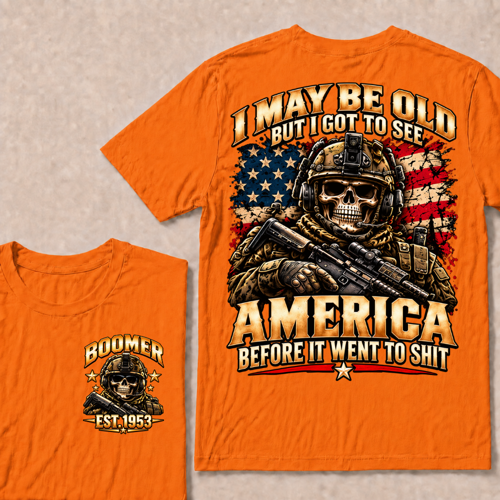 I May Be Old But I Got To See America Before It Went To Shit Boomer Est.Year