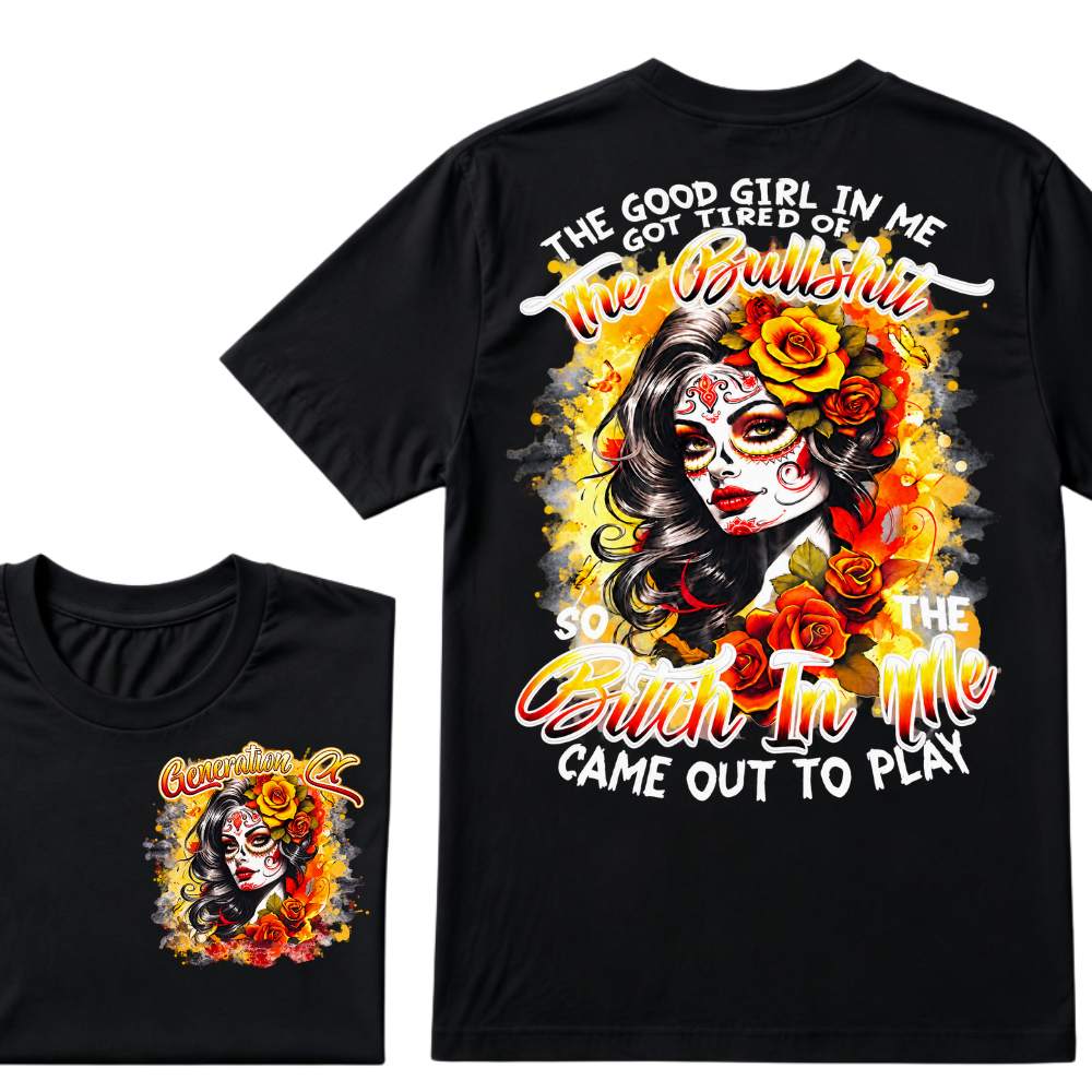 Generation X EST.Year THE GOOD GIRL IN ME GOT TIRED OF THE BULLSHIT SO THE BITCH IN ME CAME OUT TO PLAY T-Shirt