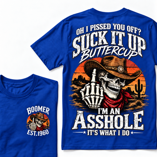 Oh I Pissed You Off? Suck It Up Buttercup. I’m An Asshole, It’s What I Do. Boomer EST.Year Tee