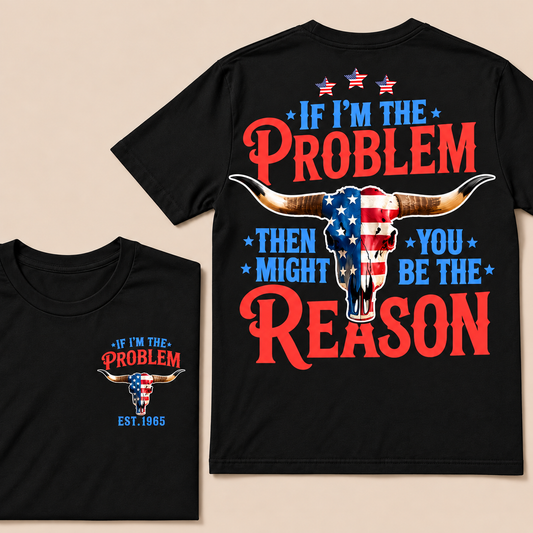 If I'm The Problem Then You Might Be The Reason Custom Year T-shirt
