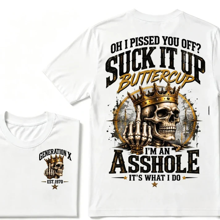 Oh I Pissed You Off? Suck It Up Buttercup. I’m An Asshole, It’s What I Do. Generation X EST.Year Tee