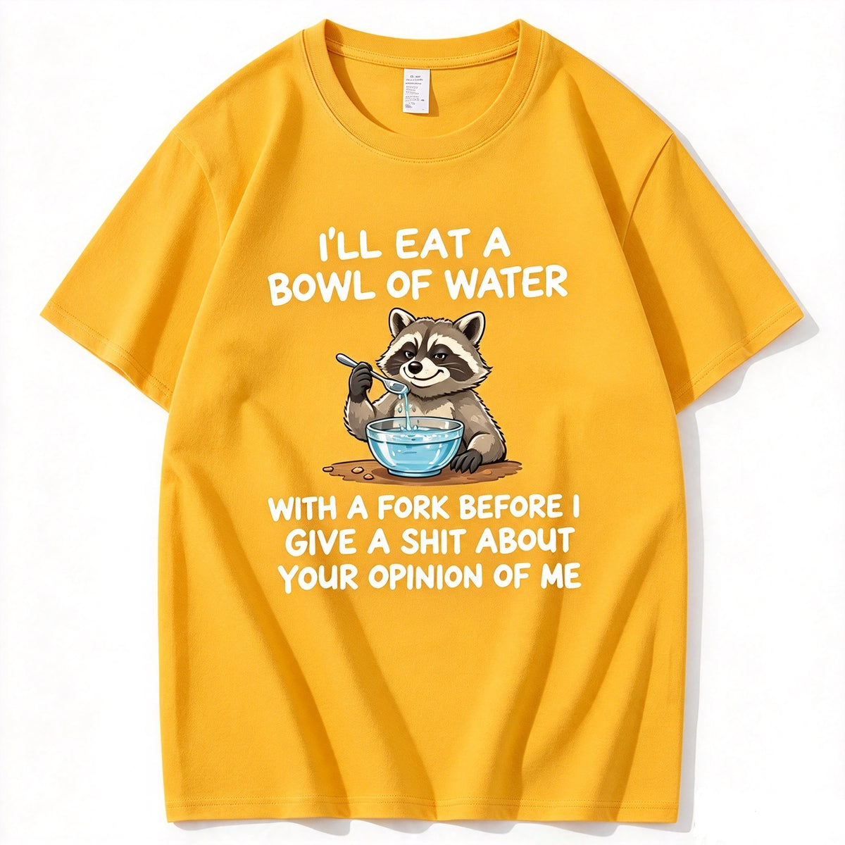 I’ll Eat A Bowl Of Water With A Fork Before I Care About YOUR Opinion of Me T-Shirt