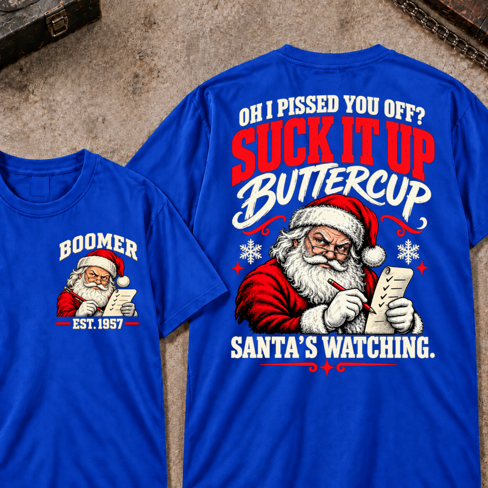 Oh I Pissed You Off? Suck It Up Buttercup Santa’s Watching EST.Year Santa’s Watching Christmas T Shirt
