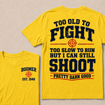 Custom Your Year Too Old To Fight Too Slow To Run But I Can Still Shoot Pretty Darn Good T-shirt