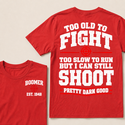 Custom Your Year Too Old To Fight Too Slow To Run But I Can Still Shoot Pretty Darn Good T-shirt
