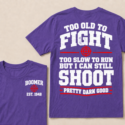 Custom Your Year Too Old To Fight Too Slow To Run But I Can Still Shoot Pretty Darn Good T-shirt