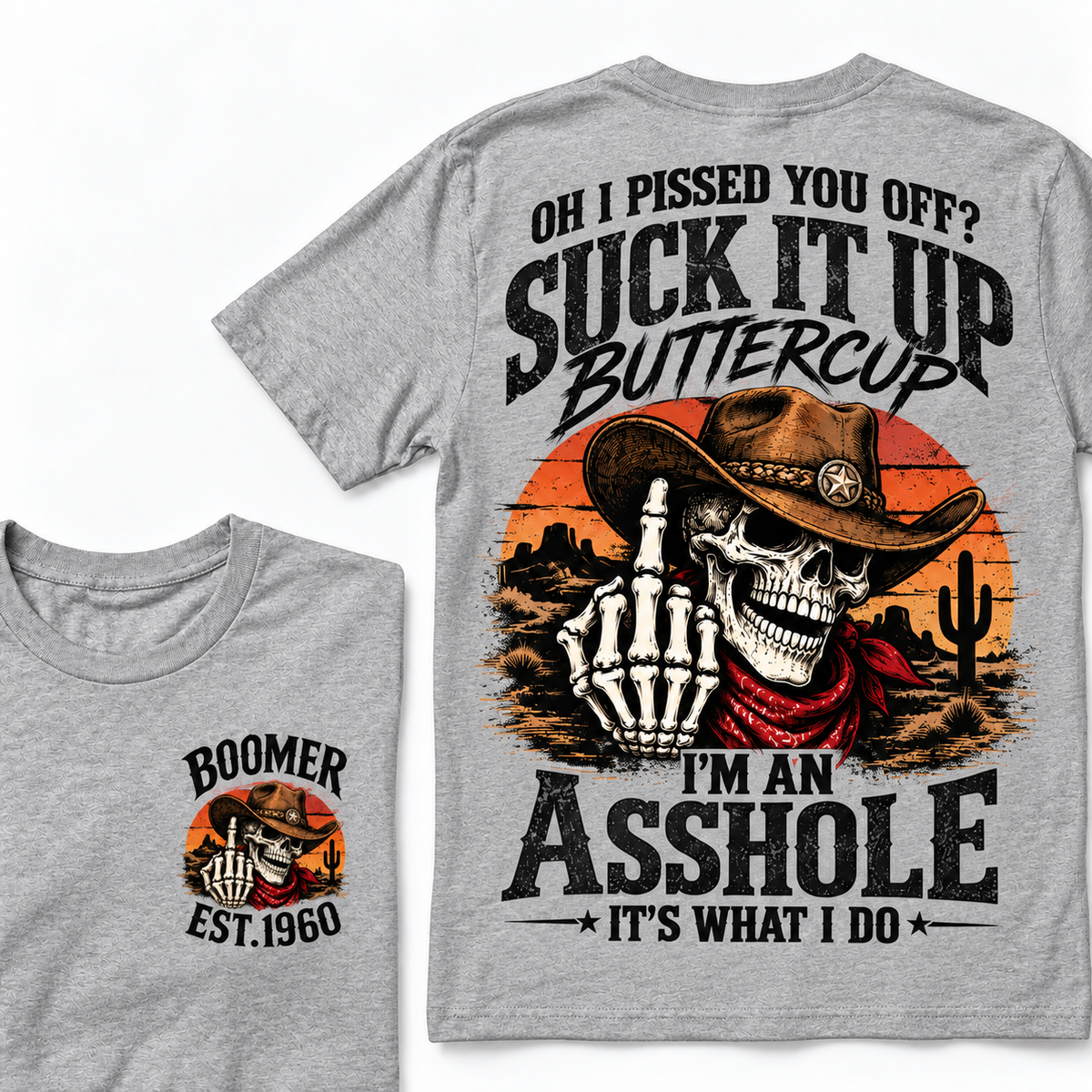 Oh I Pissed You Off? Suck It Up Buttercup. I’m An Asshole, It’s What I Do. Boomer EST.Year Tee