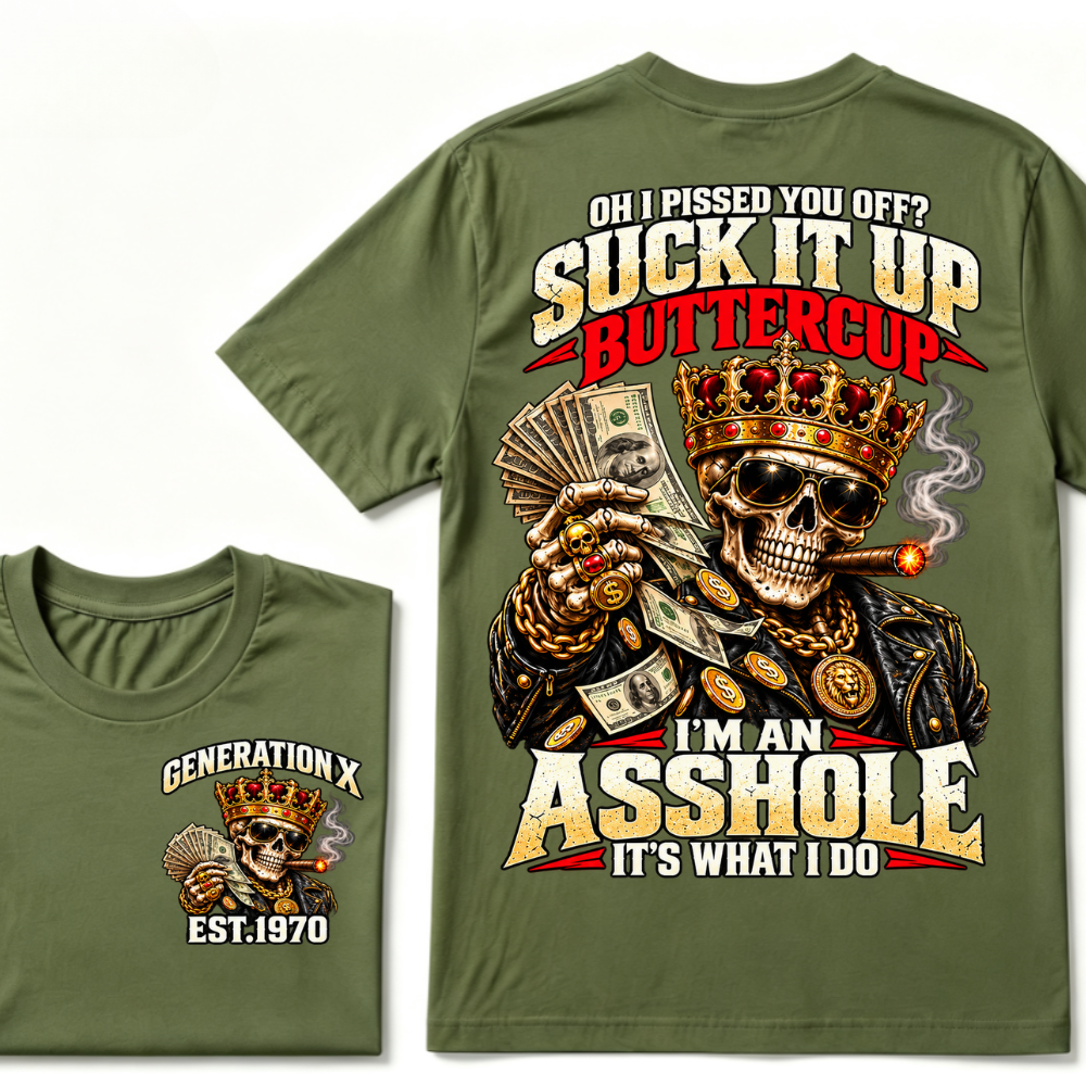 Oh I Pissed You Off? Suck It Up But I Got Caught I'm An Asshole It's What I Do Generation X Est.Year Tee