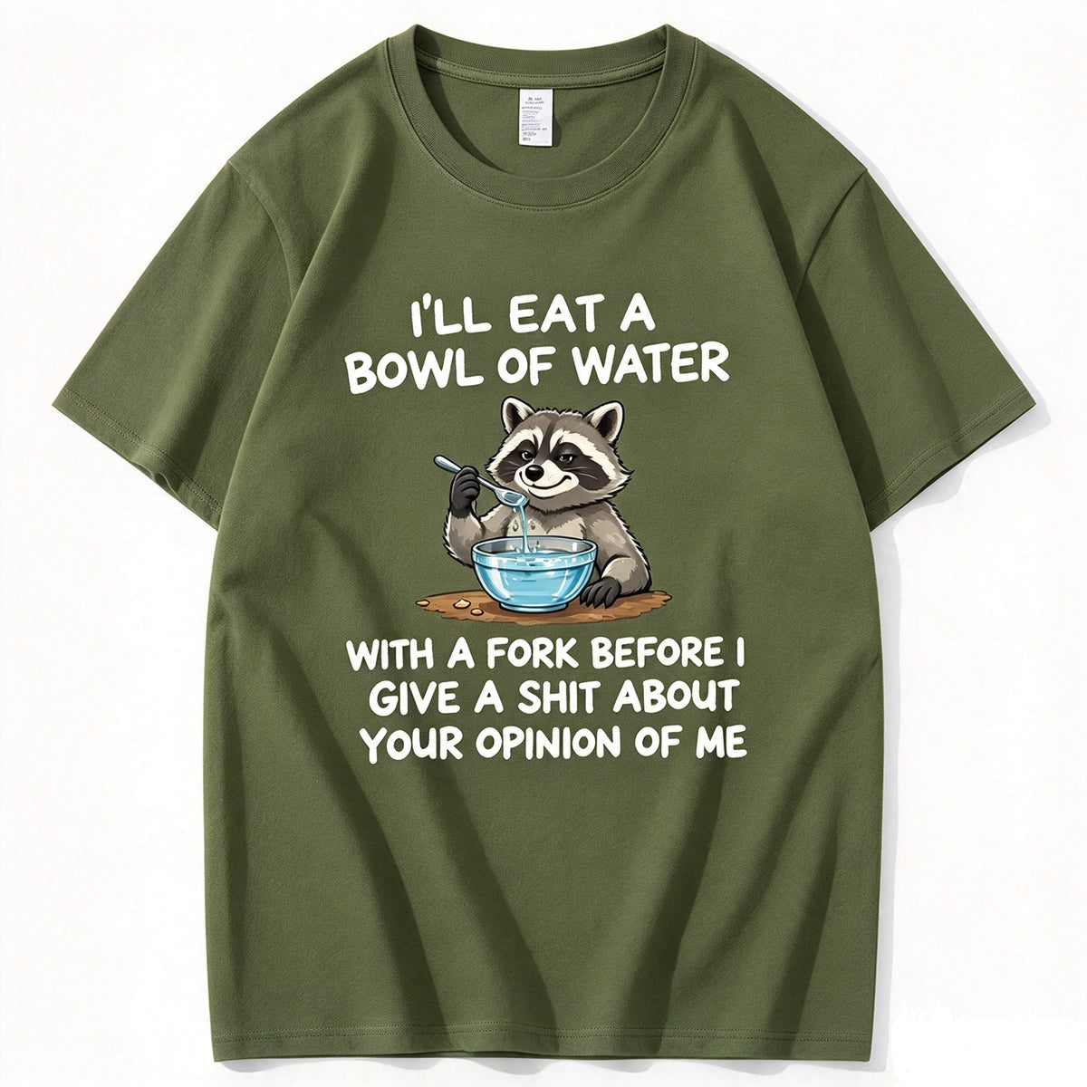 I’ll Eat A Bowl Of Water With A Fork Before I Care About YOUR Opinion of Me T-Shirt