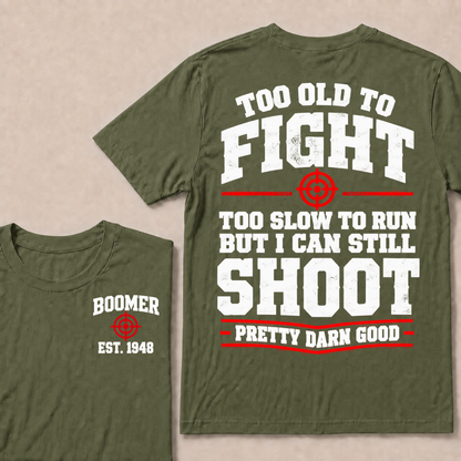 Custom Your Year Too Old To Fight Too Slow To Run But I Can Still Shoot Pretty Darn Good T-shirt