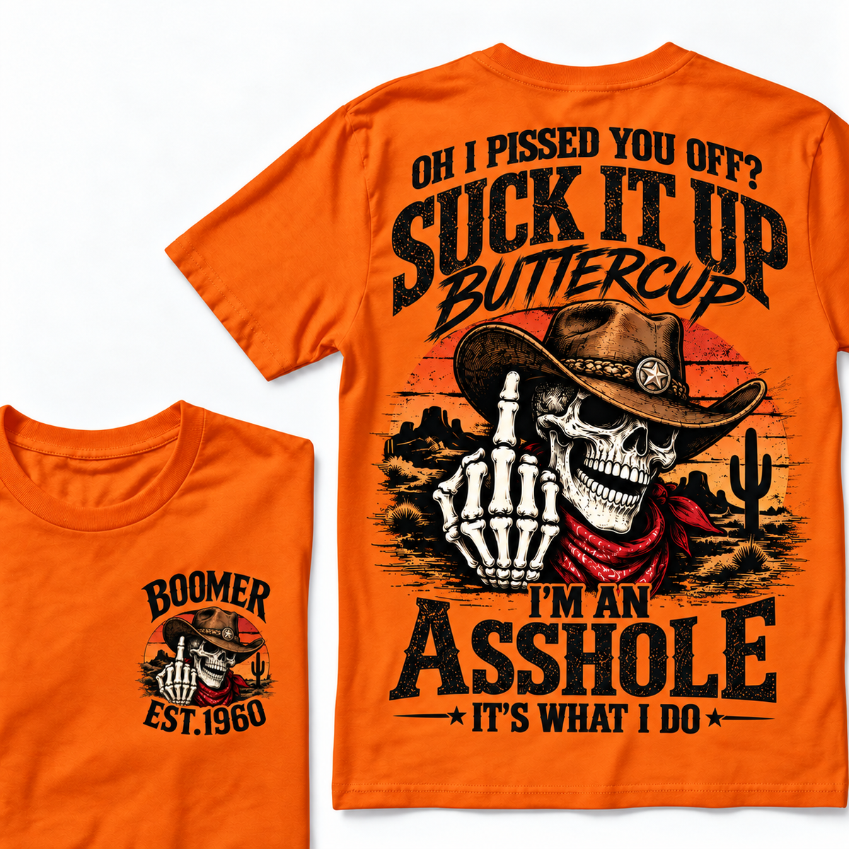 Oh I Pissed You Off? Suck It Up Buttercup. I’m An Asshole, It’s What I Do. Boomer EST.Year Tee