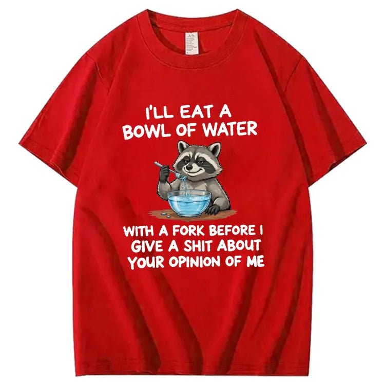 I’ll Eat A Bowl Of Water With A Fork Before I Care About YOUR Opinion of Me T-Shirt