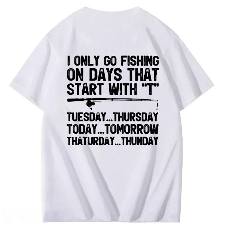 I Only Go Fishing On Days That Start With T T-Shirt